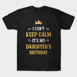 I can`t keep calm it`s my daughter`s birthday T-Shirt